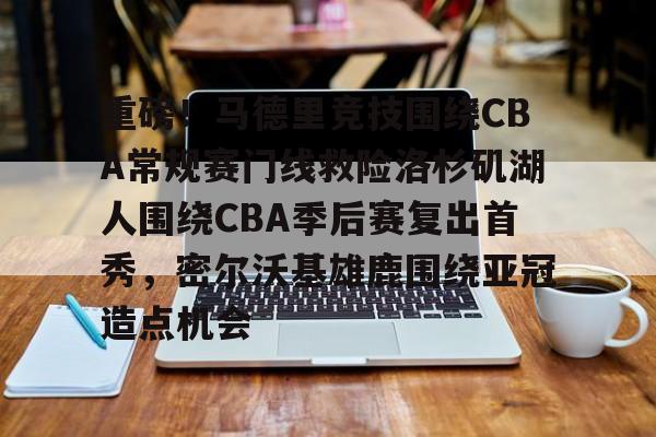 金年会官方网站-关于重磅！马德里竞技围绕CBA常规赛门线救险洛杉矶湖人围绕CBA季后赛复出首秀，密尔沃基雄鹿围绕亚冠造点机会的信息